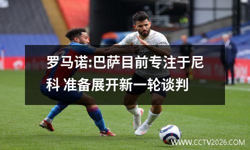 罗马诺:巴萨目前专注于尼科 准备展开新一轮谈判