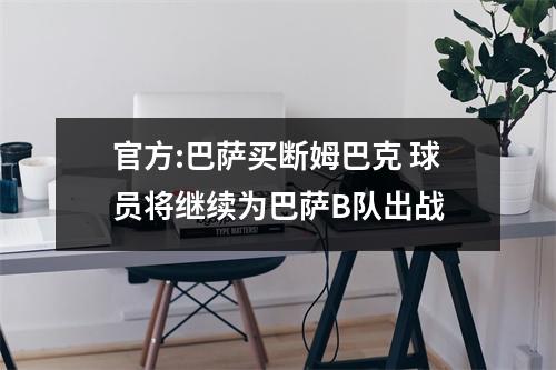 官方:巴萨买断姆巴克 球员将继续为巴萨B队出战
