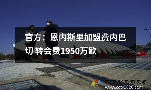 官方：恩内斯里加盟费内巴切 转会费1950万欧