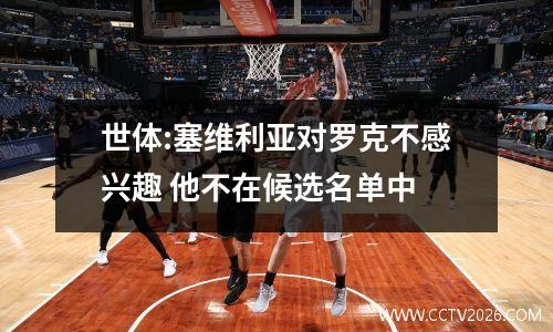 世体:塞维利亚对罗克不感兴趣 他不在候选名单中