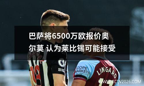 巴萨将6500万欧报价奥尔莫 认为莱比锡可能接受