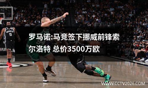 罗马诺:马竞签下挪威前锋索尔洛特 总价3500万欧