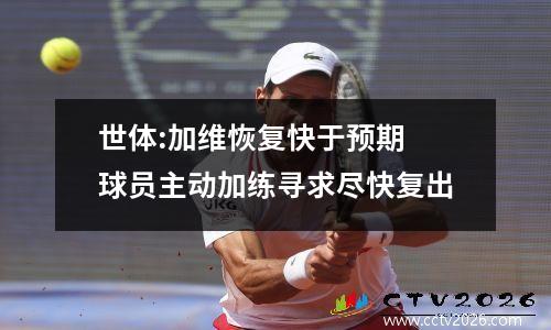 世体:加维恢复快于预期 球员主动加练寻求尽快复出