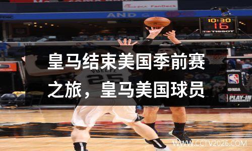 皇马结束美国季前赛之旅，皇马美国球员