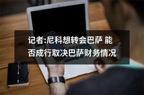 记者:尼科想转会巴萨 能否成行取决巴萨财务情况