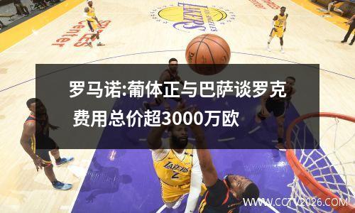 罗马诺:葡体正与巴萨谈罗克 费用总价超3000万欧
