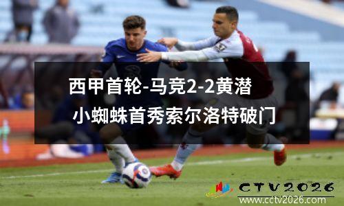 西甲首轮-马竞2-2黄潜 小蜘蛛首秀索尔洛特破门