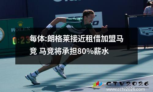 每体:朗格莱接近租借加盟马竞 马竞将承担80%薪水