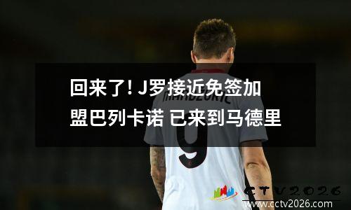 回来了! J罗接近免签加盟巴列卡诺 已来到马德里