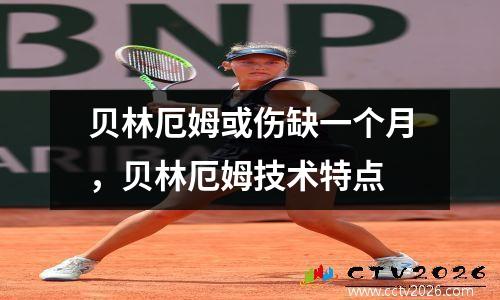 贝林厄姆或伤缺一个月，贝林厄姆技术特点