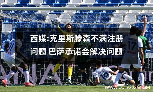 西媒:克里斯滕森不满注册问题 巴萨承诺会解决问题