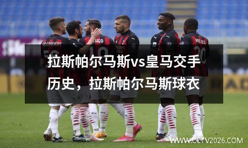 拉斯帕尔马斯vs皇马交手历史，拉斯帕尔马斯球衣