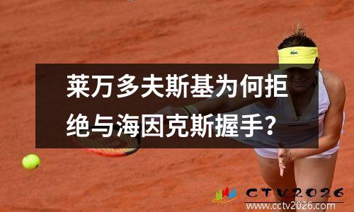 莱万多夫斯基为何拒绝与海因克斯握手？