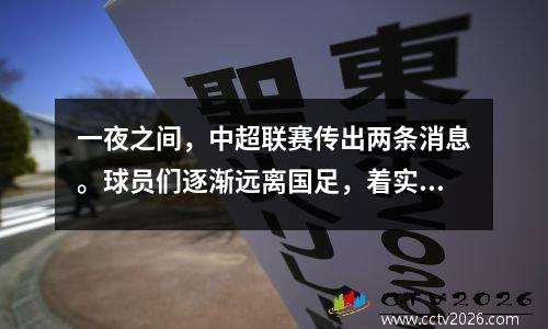 一夜之间，中超联赛传出两条消息。球员们逐渐远离国足，着实令人失望！