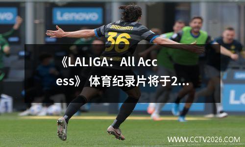 《LALIGA：All Access》 体育纪录片将于2024 年7 月登陆Netflix