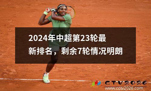 2024年中超第23轮最新排名，剩余7轮情况明朗
