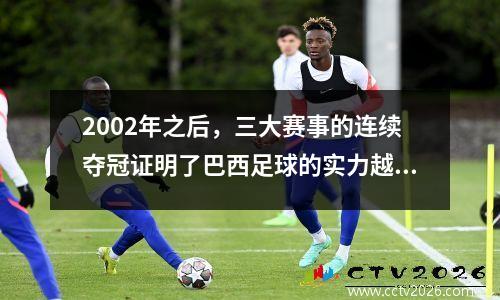 2002年之后，三大赛事的连续夺冠证明了巴西足球的实力越来越差。
