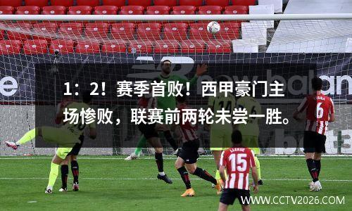 1：2！赛季首败！西甲豪门主场惨败，联赛前两轮未尝一胜。