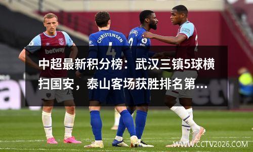 中超最新积分榜：武汉三镇5球横扫国安，泰山客场获胜排名第二