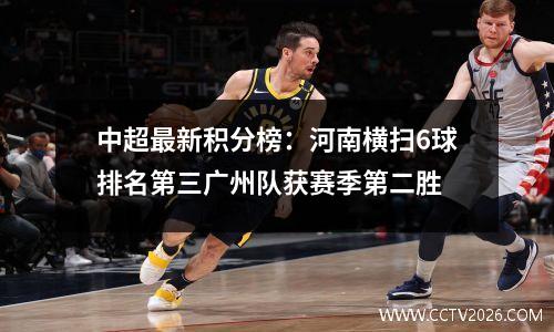 中超最新积分榜：河南横扫6球排名第三广州队获赛季第二胜