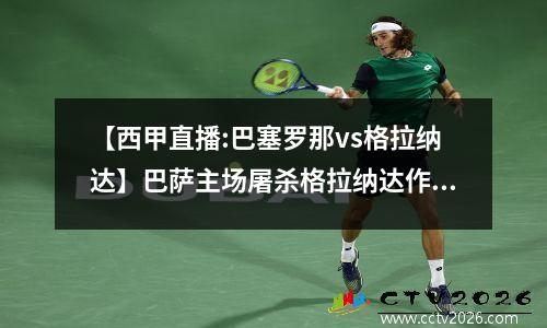 【西甲直播:巴塞罗那vs格拉纳达】巴萨主场屠杀格拉纳达作为新年礼物！