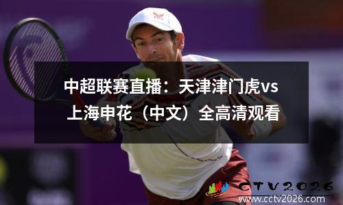 中超联赛直播：天津津门虎vs 上海申花（中文）全高清观看