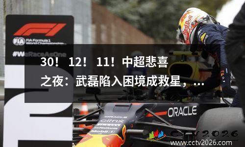 30！ 12！ 11！中超悲喜之夜：武磊陷入困境成救星，谢晖庆祝郑智绝望