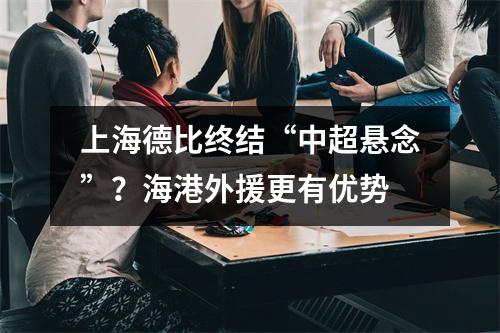 上海德比终结“中超悬念”？海港外援更有优势