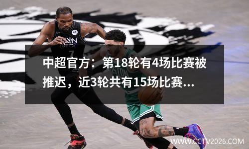中超官方：第18轮有4场比赛被推迟，近3轮共有15场比赛被推迟。