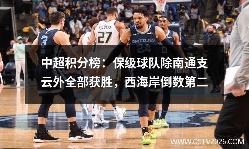 中超积分榜：保级球队除南通支云外全部获胜，西海岸倒数第二