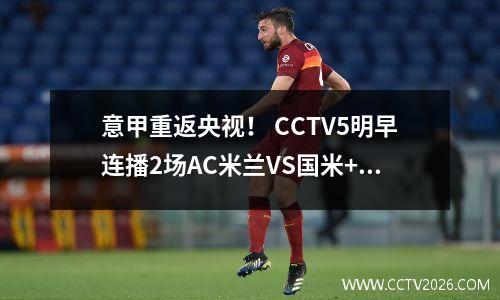 意甲重返央视！ CCTV5明早连播2场AC米兰VS国米+拉齐奥开赛