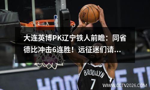大连英博PK辽宁铁人前瞻：同省德比冲击6连胜！远征迷们请注意