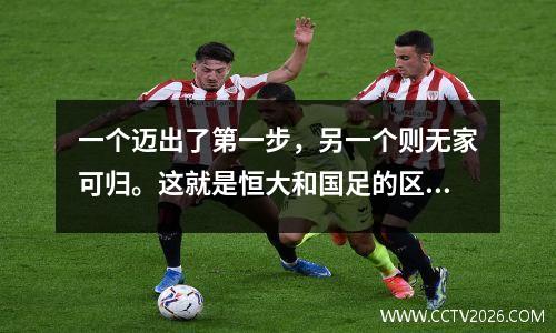 一个迈出了第一步，另一个则无家可归。这就是恒大和国足的区别。