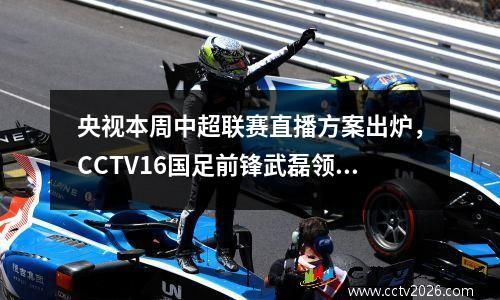 央视本周中超联赛直播方案出炉，CCTV16国足前锋武磊领衔上海海港PK申花