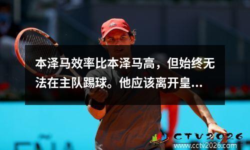 本泽马效率比本泽马高，但始终无法在主队踢球。他应该离开皇马吗？