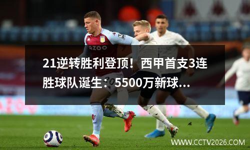 21逆转胜利登顶！西甲首支3连胜球队诞生：5500万新球员首秀进球