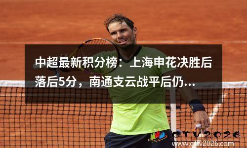 中超最新积分榜：上海申花决胜后落后5分，南通支云战平后仍垫底