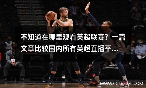 不知道在哪里观看英超联赛？一篇文章比较国内所有英超直播平台