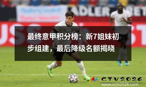 最终意甲积分榜：新7姐妹初步组建，最后降级名额揭晓