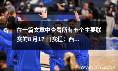 在一篇文章中查看所有五个主要联赛的8 月17 日赛程：西甲、德甲、英超、意甲和法甲