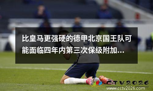 比皇马更强硬的德甲北京国王队可能面临四年内第三次保级附加赛。这次他们会做什么呢？