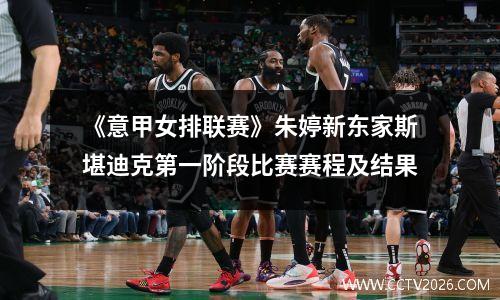 《意甲女排联赛》朱婷新东家斯堪迪克第一阶段比赛赛程及结果