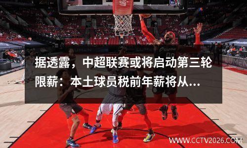 据透露，中超联赛或将启动第三轮限薪：本土球员税前年薪将从500万降至300万。