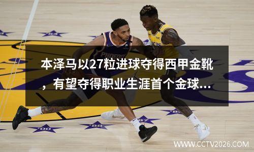 本泽马以27粒进球夺得西甲金靴，有望夺得职业生涯首个金球奖