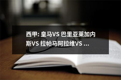 西甲: 皇马VS 巴里亚莱加内斯VS 拉帕马阿拉维VS 贝蒂斯马德里竞技VS 赫罗纳