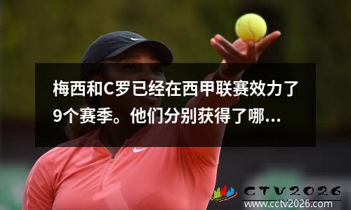 梅西和C罗已经在西甲联赛效力了9个赛季。他们分别获得了哪些冠军？