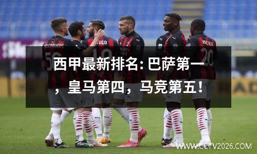 西甲最新排名: 巴萨第一，皇马第四，马竞第五！