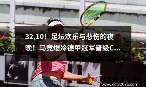 32,10！足坛欢乐与悲伤的夜晚！马竞爆冷德甲冠军晋级C罗连胜