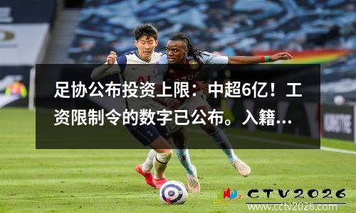 足协公布投资上限：中超6亿！工资限制令的数字已公布。入籍请参考当地大炮或外援。