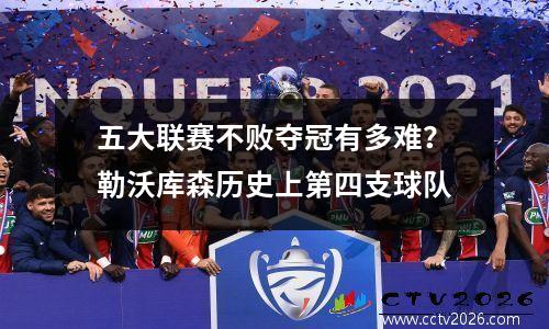五大联赛不败夺冠有多难？勒沃库森历史上第四支球队